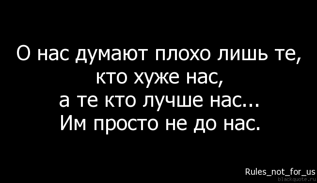 То что говорить о нас. Те кто лучше нас им просто не до нас. О нас думают плохо лишь те кто. Ты плохо обо мне думаешь. Цитаты о нас думают плохо.